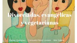 imagen del cartel de la obra de teatro Divorciadas, evangélicas y vegetarianas